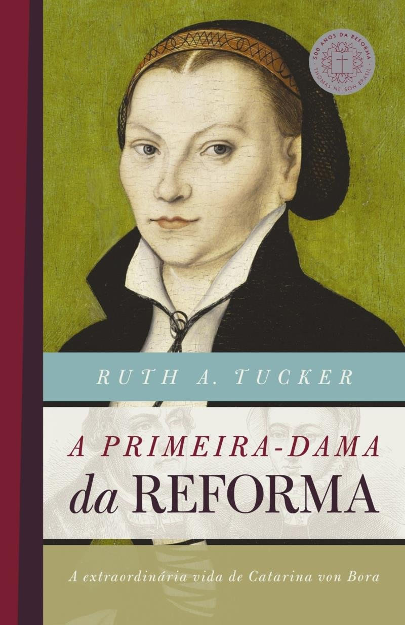 Resenha: A Primeira-Dama da Reforma – Ruth A. Tucker